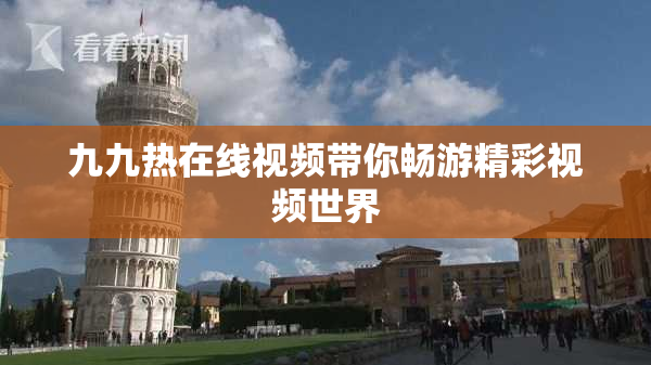 九九热在线视频带你畅游精彩视频世界