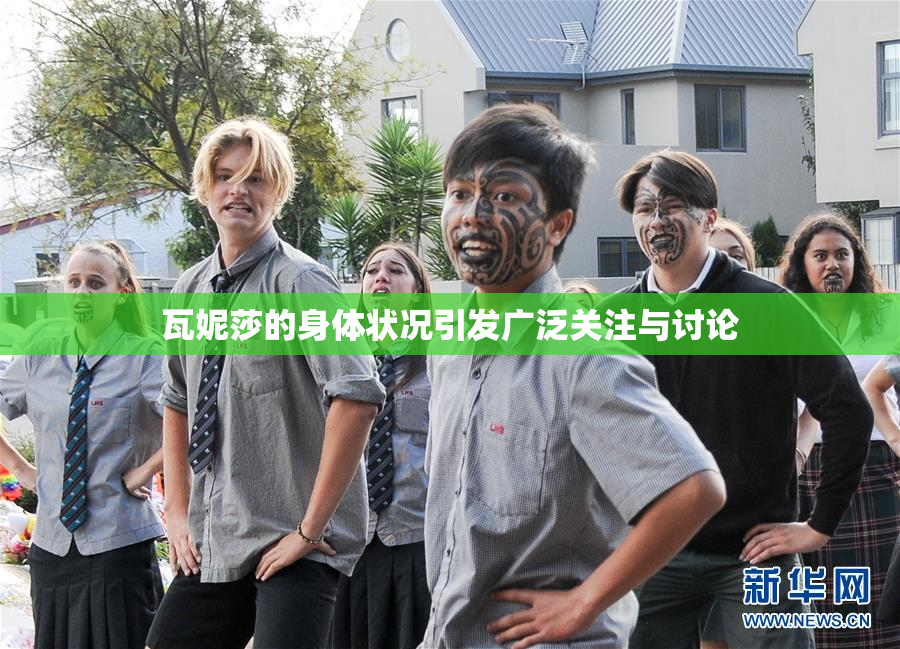 瓦妮莎的身体状况引发广泛关注与讨论