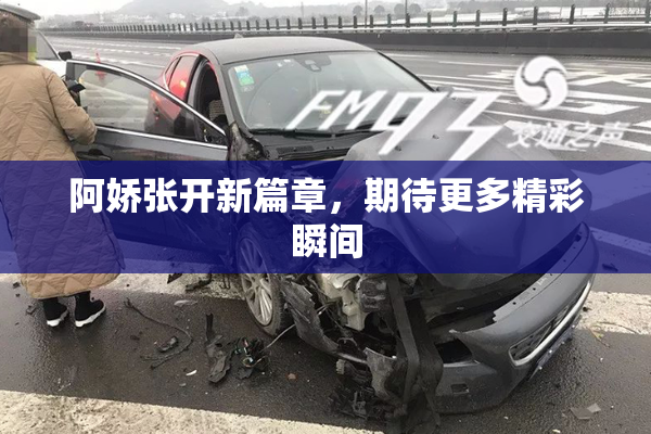 阿娇张开新篇章，期待更多精彩瞬间