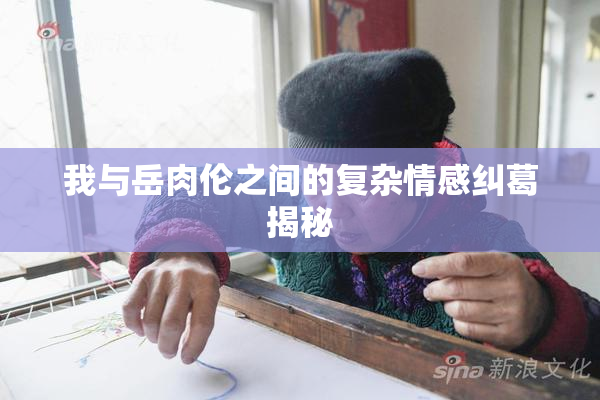 我与岳肉伦之间的复杂情感纠葛揭秘