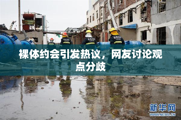 裸体约会引发热议，网友讨论观点分歧