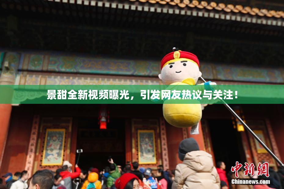 景甜全新视频曝光，引发网友热议与关注！