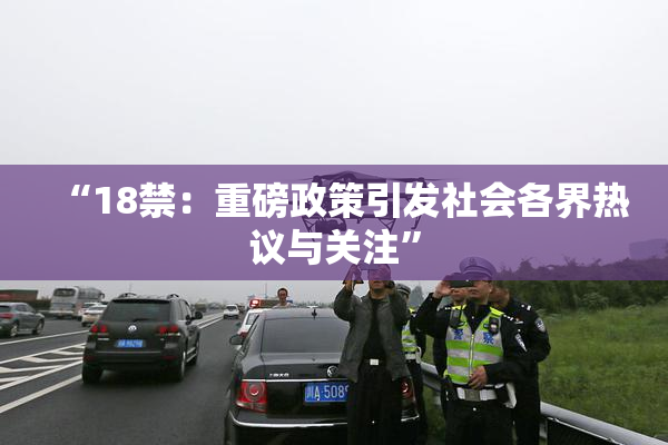 “18禁：重磅政策引发社会各界热议与关注”