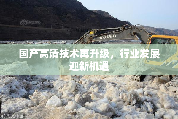 国产高清技术再升级，行业发展迎新机遇