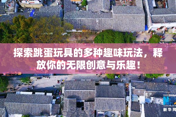 探索跳蛋玩具的多种趣味玩法，释放你的无限创意与乐趣！