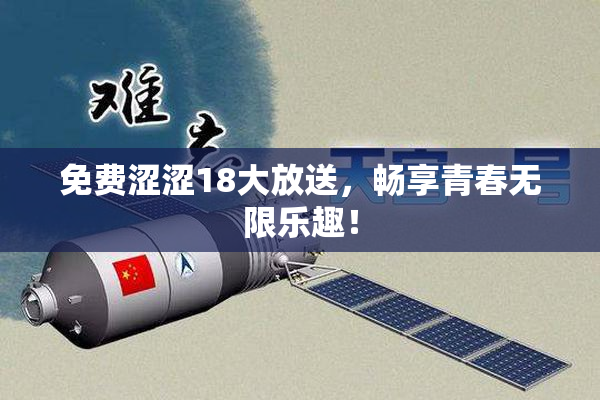 免费涩涩18大放送，畅享青春无限乐趣！