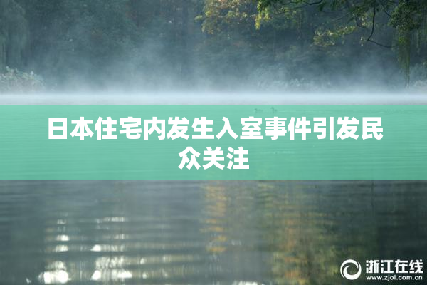 日本住宅内发生入室事件引发民众关注