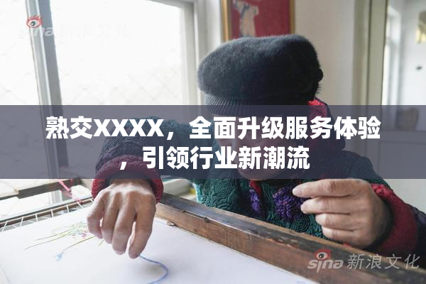 熟交XXXX，全面升级服务体验，引领行业新潮流