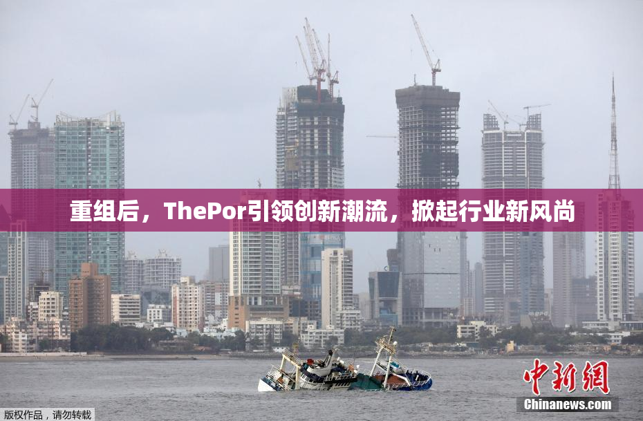 重组后，ThePor引领创新潮流，掀起行业新风尚