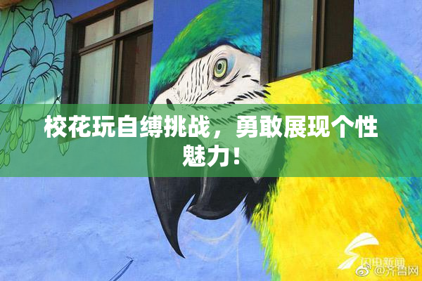 校花玩自缚挑战，勇敢展现个性魅力！