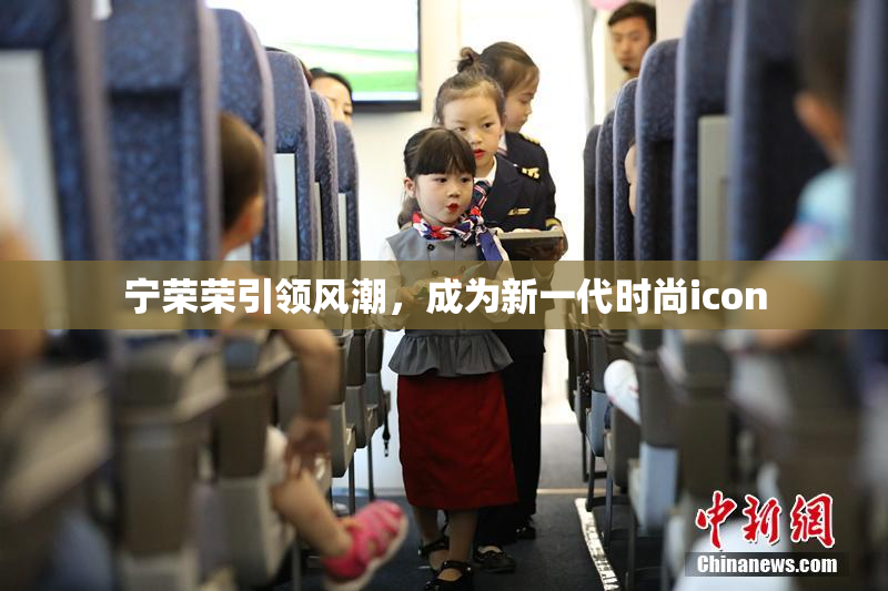 宁荣荣引领风潮，成为新一代时尚icon