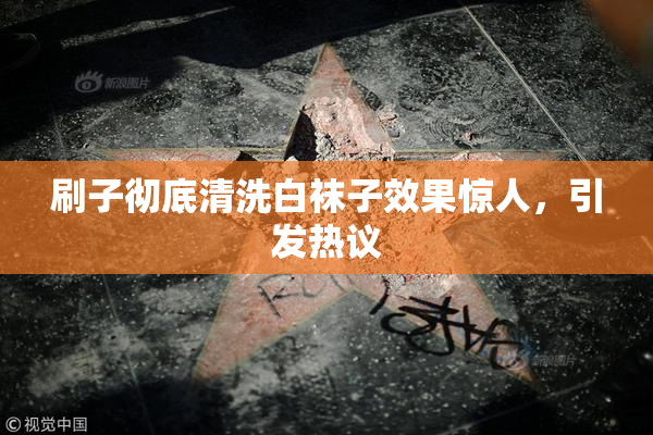 刷子彻底清洗白袜子效果惊人，引发热议