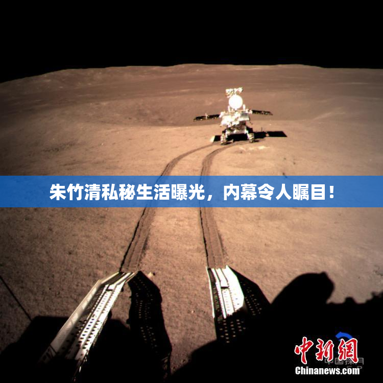 朱竹清私秘生活曝光，内幕令人瞩目！
