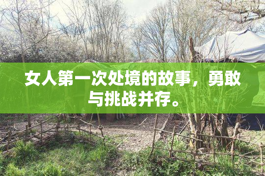 女人第一次处境的故事，勇敢与挑战并存。