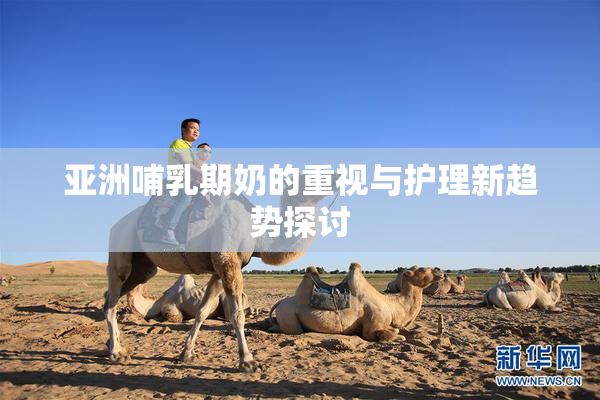 亚洲哺乳期奶的重视与护理新趋势探讨