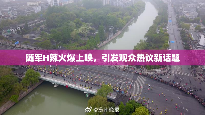 随军H辣火爆上映，引发观众热议新话题