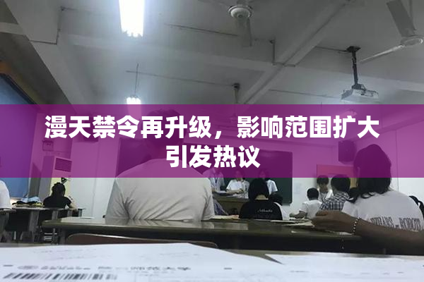 漫天禁令再升级，影响范围扩大引发热议