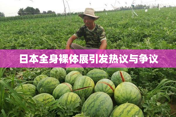 日本全身裸体展引发热议与争议