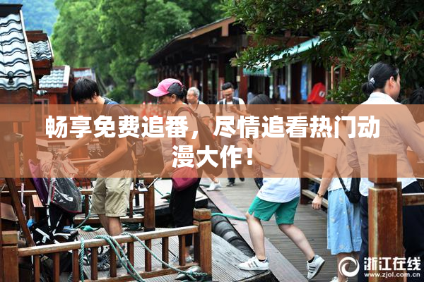 畅享免费追番，尽情追看热门动漫大作！