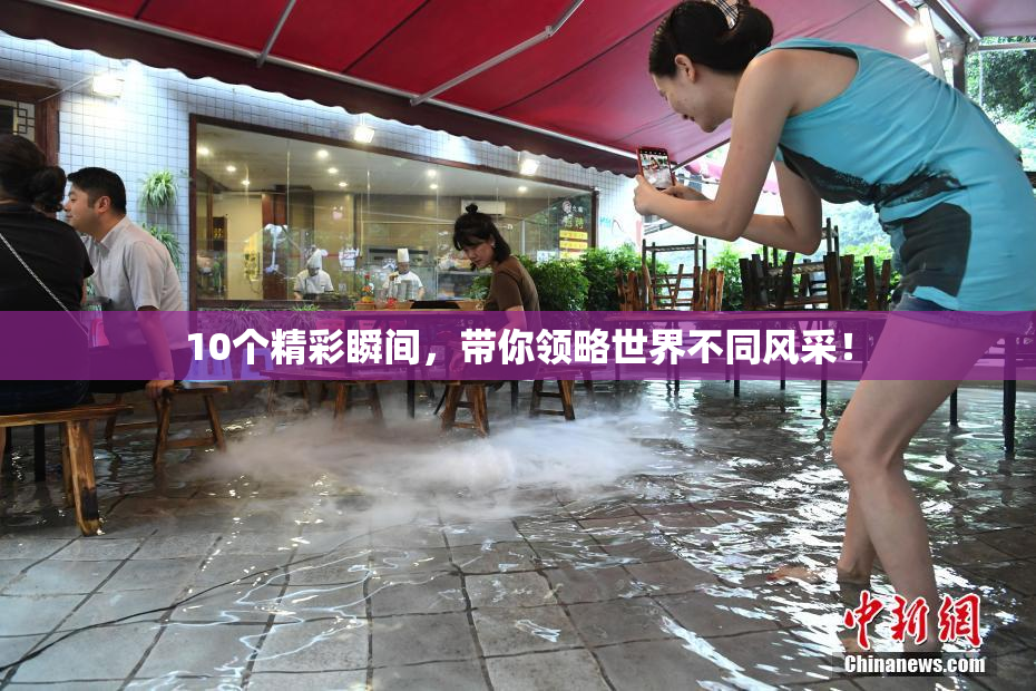 10个精彩瞬间，带你领略世界不同风采！