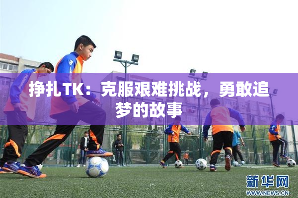 挣扎TK：克服艰难挑战，勇敢追梦的故事