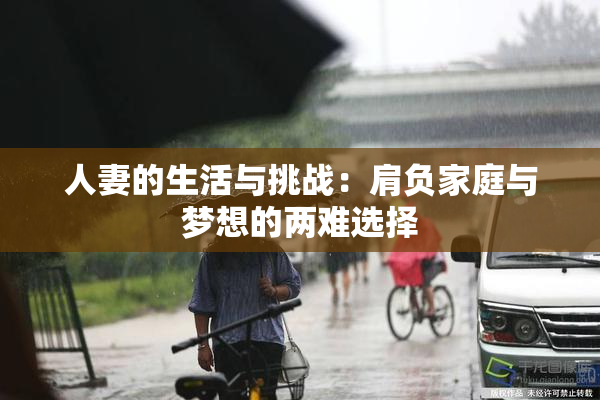 人妻的生活与挑战：肩负家庭与梦想的两难选择