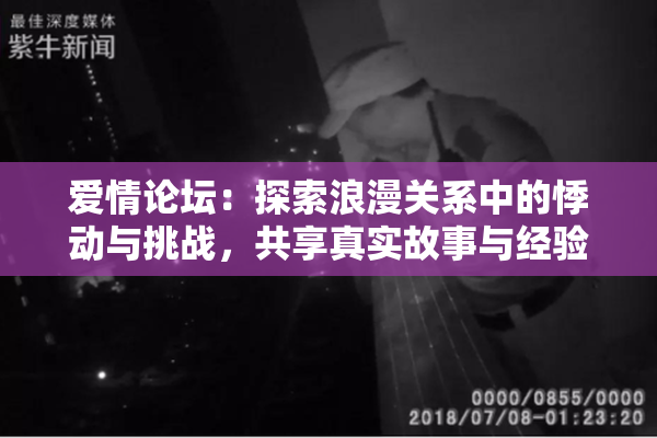 爱情论坛：探索浪漫关系中的悸动与挑战，共享真实故事与经验