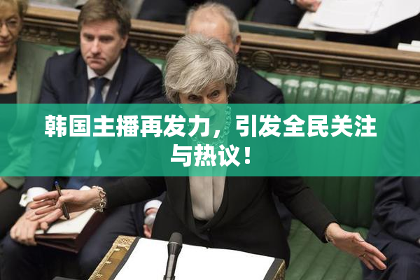 韩国主播再发力，引发全民关注与热议！