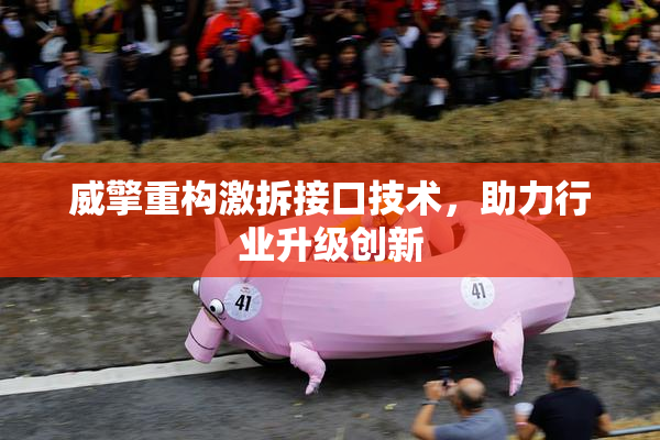 威擎重构激拆接口技术，助力行业升级创新