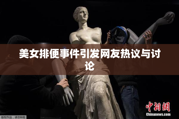 美女排便事件引发网友热议与讨论