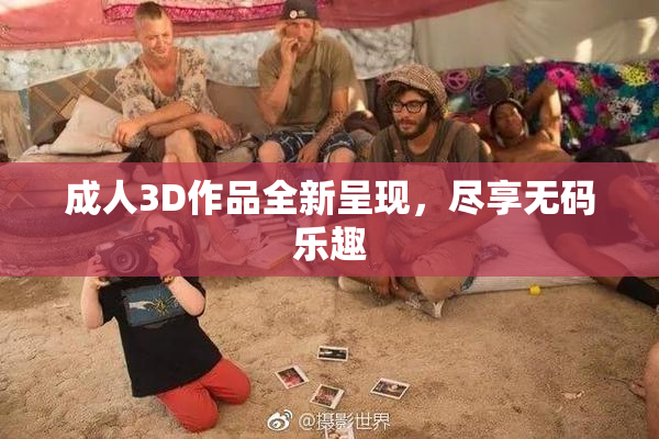 成人3D作品全新呈现，尽享无码乐趣