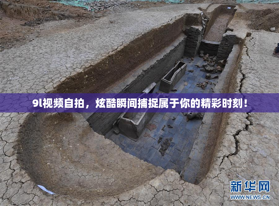 9l视频自拍，炫酷瞬间捕捉属于你的精彩时刻！