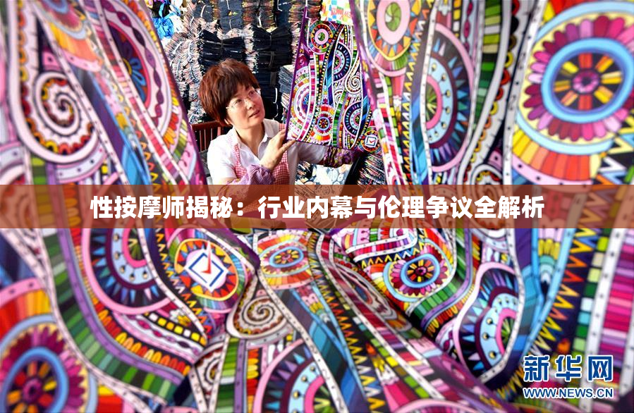 性按摩师揭秘：行业内幕与伦理争议全解析