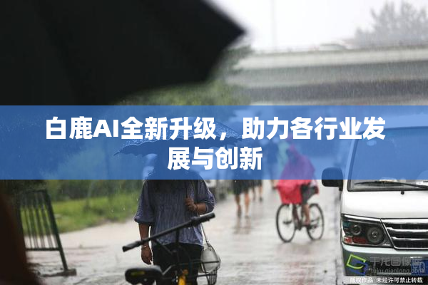 白鹿AI全新升级，助力各行业发展与创新