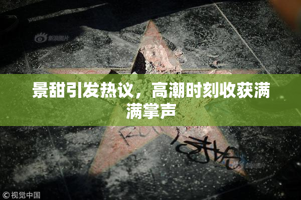 景甜引发热议，高潮时刻收获满满掌声