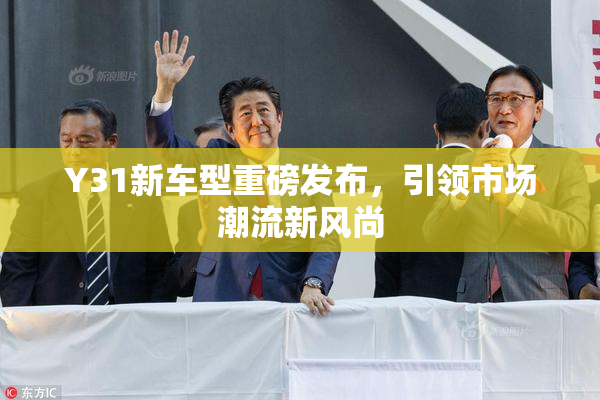 Y31新车型重磅发布，引领市场潮流新风尚
