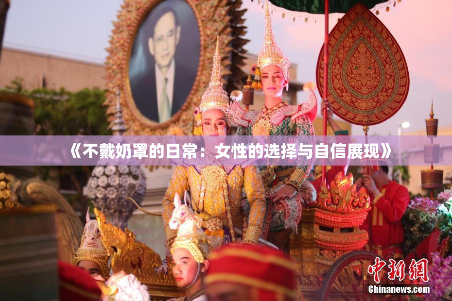 《不戴奶罩的日常：女性的选择与自信展现》
