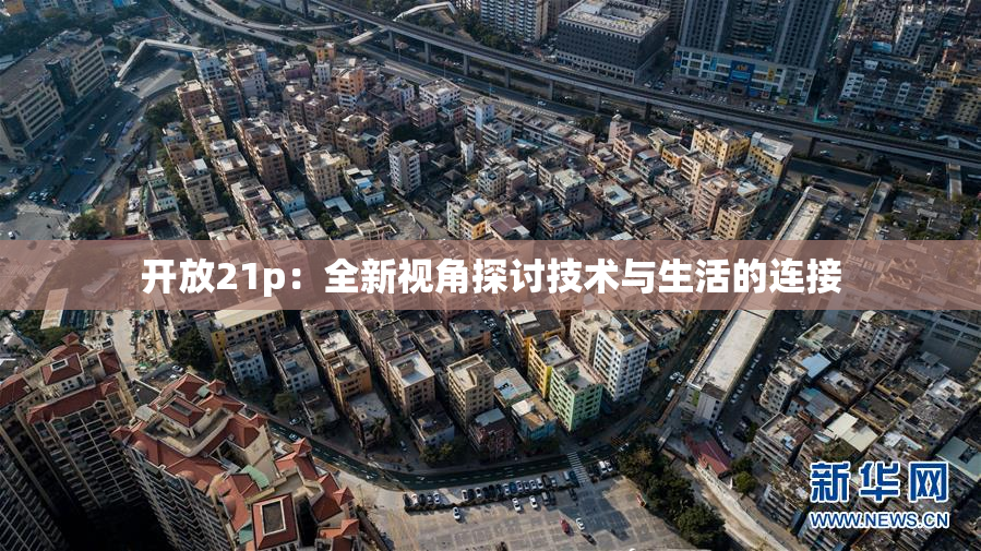 开放21p：全新视角探讨技术与生活的连接
