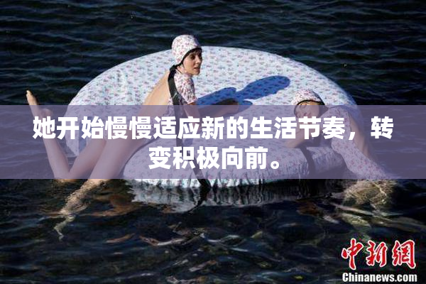她开始慢慢适应新的生活节奏，转变积极向前。