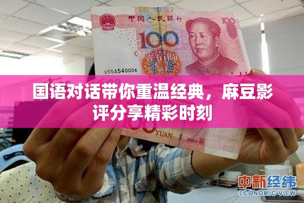 国语对话带你重温经典，麻豆影评分享精彩时刻