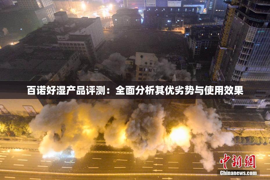 百诺好湿产品评测：全面分析其优劣势与使用效果