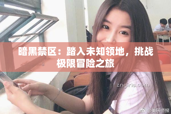 暗黑禁区：踏入未知领地，挑战极限冒险之旅