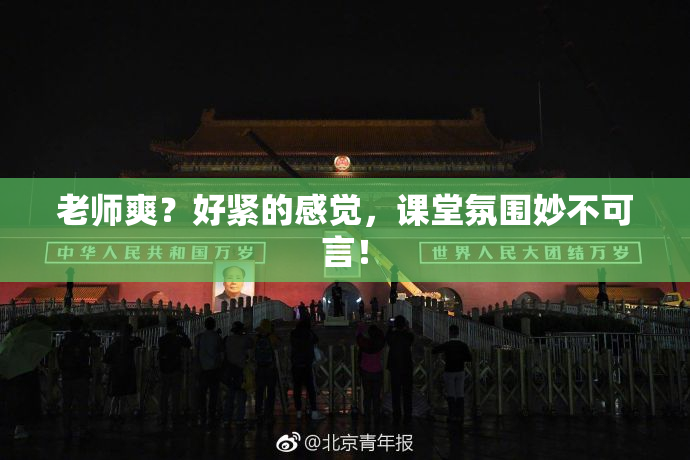 老师爽？好紧的感觉，课堂氛围妙不可言！