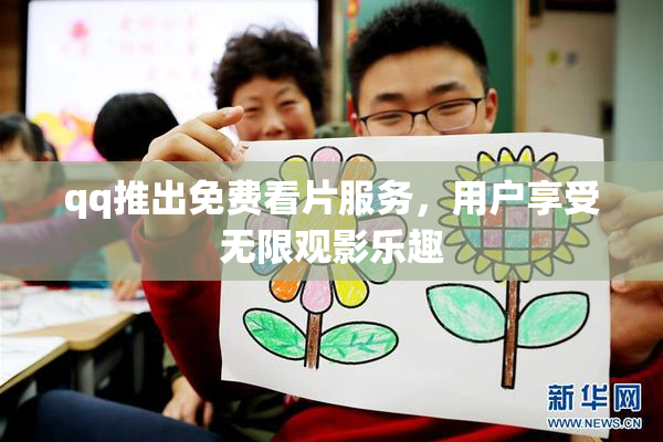 qq推出免费看片服务，用户享受无限观影乐趣