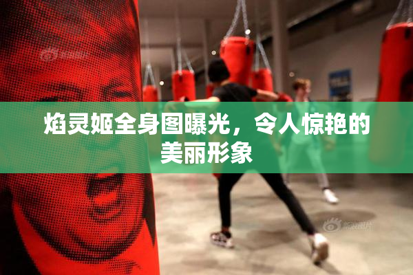 焰灵姬全身图曝光，令人惊艳的美丽形象