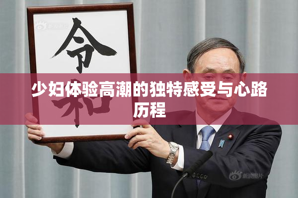 少妇体验高潮的独特感受与心路历程