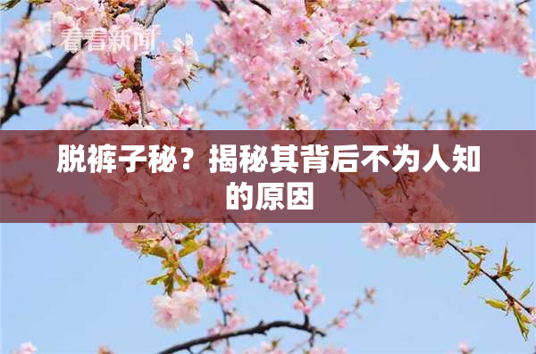 脱裤子秘？揭秘其背后不为人知的原因