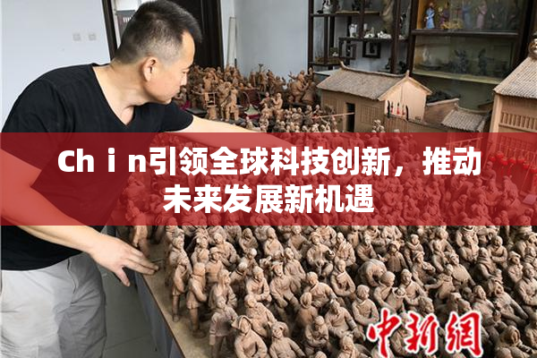 Chⅰn引领全球科技创新，推动未来发展新机遇