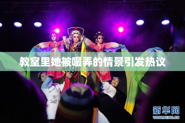 教室里她被嘬弄的情景引发热议
