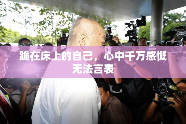 跪在床上的自己，心中千万感慨无法言表